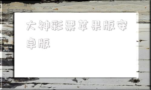 大神彩票苹果版安卓版彩神软件2016完全版-第1张图片-太平洋在线下载