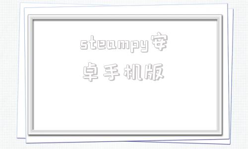 steampy安卓手机版安卓stream下载入口官网-第1张图片-太平洋在线下载
